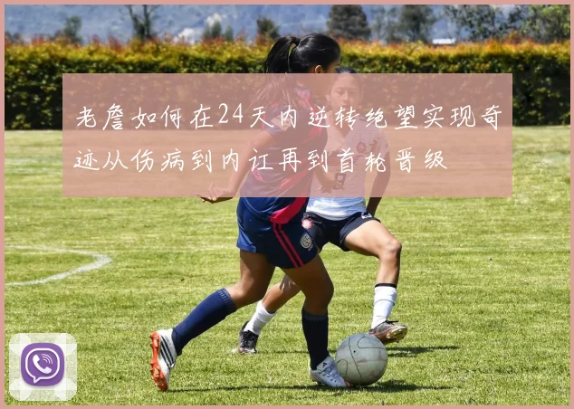 老詹如何在24天内逆转绝望实现奇迹从伤病到内讧再到首轮晋级
