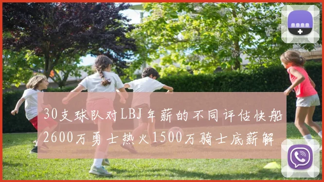30支球队对LBJ年薪的不同评估快船2600万勇士热火1500万骑士底薪解析
